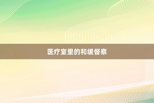 医疗室里的和缓督察