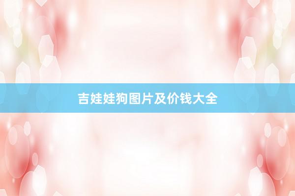 吉娃娃狗图片及价钱大全